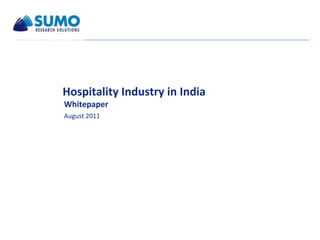 Hospitality Industry in India
Whitepaper
August 2011
 