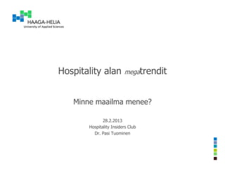 Hospitality alan         megatrendit



   Minne maailma menee?

              28.2.2013
       Hospitality Insiders Club
         Dr. Pasi Tuominen
 