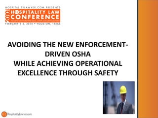 AVOIDING THE NEW ENFORCEMENT-
         DRIVEN OSHA
 WHILE ACHIEVING OPERATIONAL
  EXCELLENCE THROUGH SAFETY
 