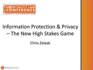 Information Protection & Privacy
  – The New High Stakes Game
           Chris Zoladz
 