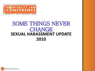 SOME THINGS NEVER
     CHANGE
SEXUAL HARASSMENT UPDATE
          2010
 