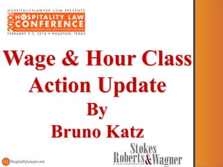 Wage & Hour Class
 Action Update
       By
    Bruno Katz
      © 2008 - Shea Stokes Roberts & Wagner, ALC
 