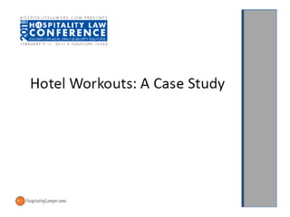 Hospitality Law Conference 2011: Hotel Workouts: A Case Study