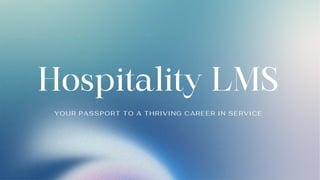 Hospitality LMS
YOUR PASSPORT TO A THRIVING CAREER IN SERVICE
 