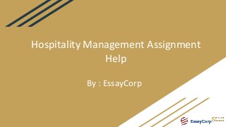 Hospitality Management Assignment
Help
By : EssayCorp
 
