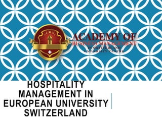 HOSPITALITY
MANAGEMENT IN
EUROPEAN UNIVERSITY
SWITZERLAND
 