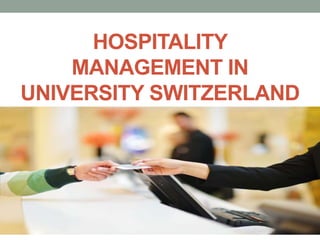 HOSPITALITY
MANAGEMENT IN
UNIVERSITY SWITZERLAND
 