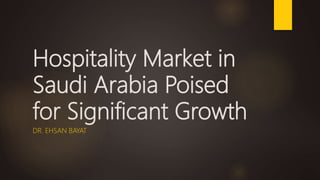 Hospitality Market in
Saudi Arabia Poised
for Significant Growth
DR. EHSAN BAYAT
 