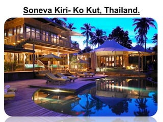 Soneva Kiri- Ko Kut, Thailand.
 