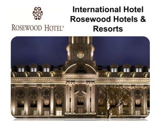 International Hotel
Rosewood Hotels &
Resorts
 