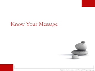 http://www.debutideas.com/wp-content/themes/daily/images/index_zen.jpg
Know Your Message
 