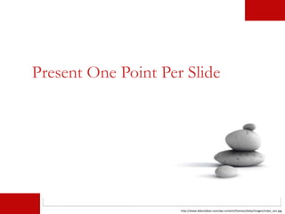 http://www.debutideas.com/wp-content/themes/daily/images/index_zen.jpg
Present One Point Per Slide
 