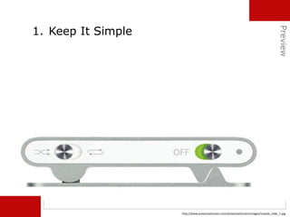 Preview
1. Keep It Simple
http://www.presentationzen.com/presentationzen/images/maeda_slide_1.jpg
 