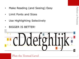 Plan the Textual Level
• Make Reading (and Seeing) Easy
• Limit Fonts and Sizes
• Use Highlighting Selectively
• BIGGER IS BETTER!
FollowaProcess
 