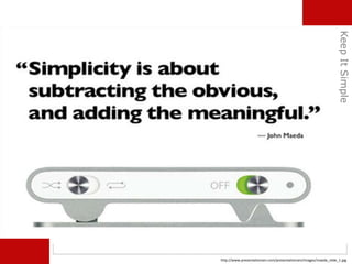 http://www.presentationzen.com/presentationzen/images/maeda_slide_1.jpg
KeepItSimple
 