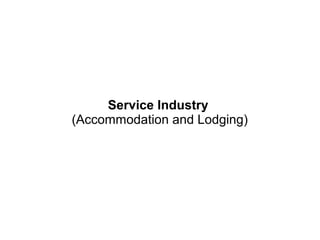 Service Industry
(Accommodation and Lodging)
 