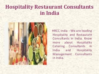 Hospitality Restaurant Consultants
in India
HRCC India - We are leading
Hospitality and Restaurant
Consultants in India. Know
more about Hospitality
Catering Consultants in
India
and
Hospitality
Management Consultants
in India.

 