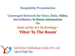 Hospitality Presentation Converged Network for Voice, Data, Video, Surveillance, In Room Automation   On  State of the Art Technology- ‘Fiber To The Room’ 