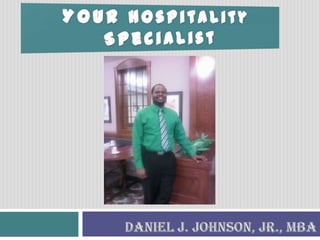 Your Hospitality SpecialistDaniel J. Johnson, Jr., MBA