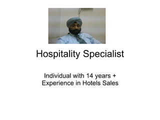 Hospitality Specialist

  Individual with 14 years +
 Experience in Hotels Sales
 