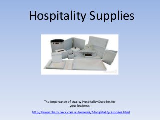Hospitality Supplies




       The Importance of quality Hospitality Supplies for
                       your business
http://www.chem-pack.com.au/reviews/7-hospitality-supplies.html
 