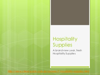 Hospitality
                                  Supplies
                                  A brand-new year, fresh
                                  Hospitality Supplies




http://www.chem-pack.com.au/reviews/7-hospitality-supplies.html
 