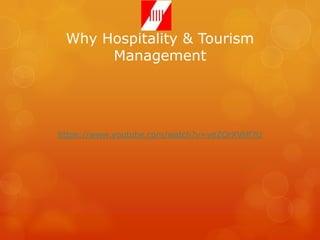Why Hospitality & Tourism
Management
https://www.youtube.com/watch?v=veZOrXVHf7U
 