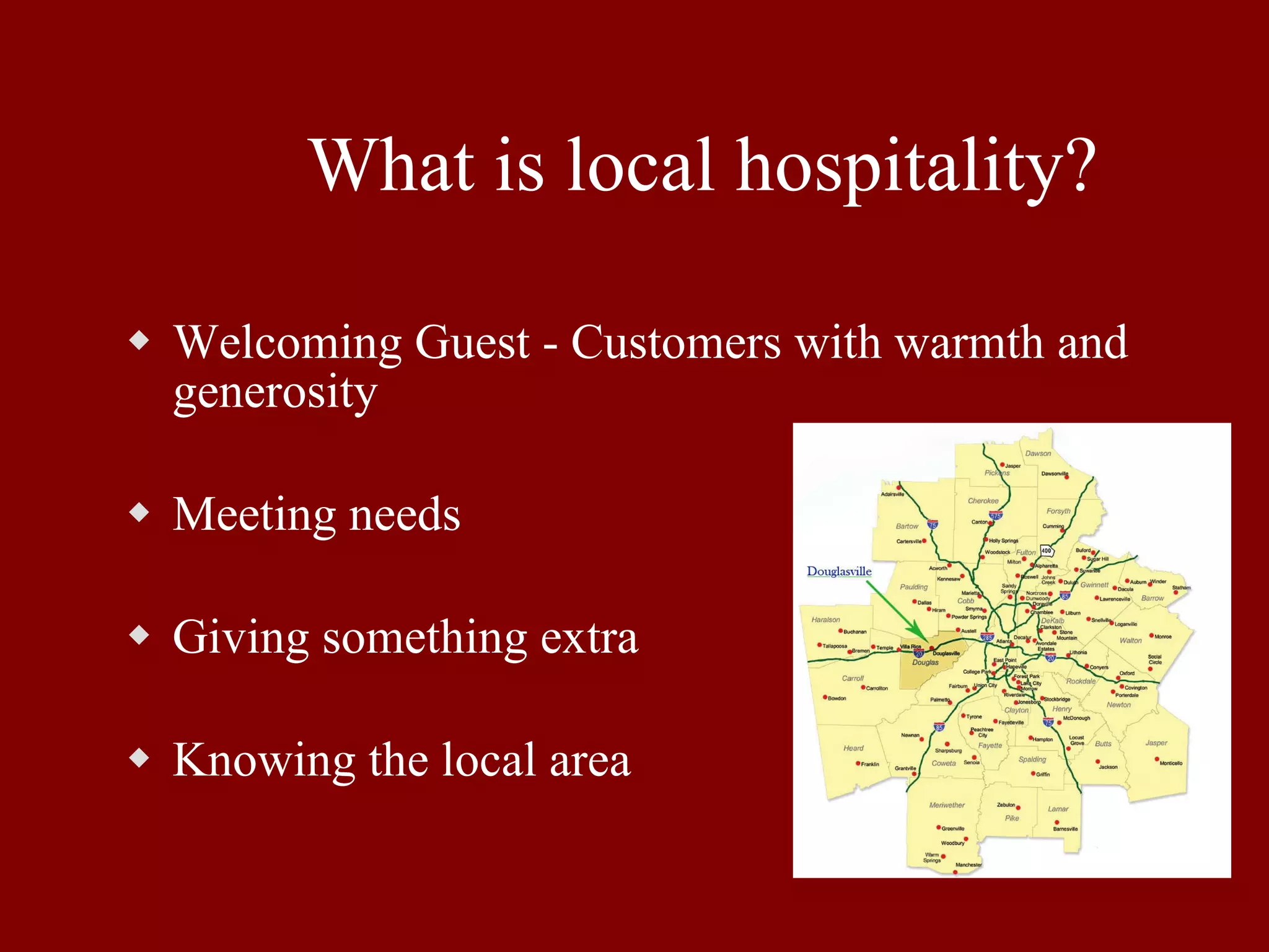 What is local hospitality? Welcoming Guest - Customers with warmth and generosity Meeting needs Giving something extra Knowing the local area 
