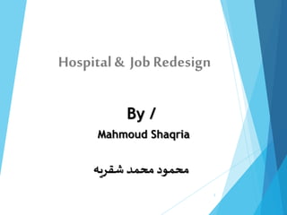 Hospital & Job Redesign
1
By /
Mahmoud Shaqria
‫شقريه‬ ‫محمد‬‫محمود‬
 