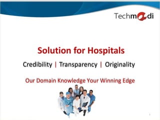 Solution for Hospitals
Credibility | Transparency | Originality

Our Domain Knowledge Your Winning Edge




                                           1
 