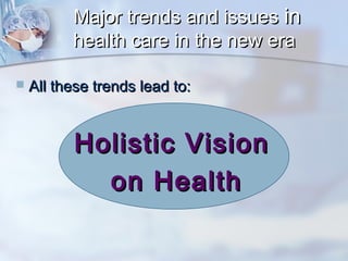 Major trends and issues in
health care in the new era


All these trends lead to:

Holistic Vision
on Health

 