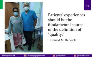 #bedahplastikntt @robertusarian
arian9677@gmail.com @eanplastic
Patients' experiences
should be the
fundamental source
of the definition of
"quality."
- Donald M. Berwick
11
 