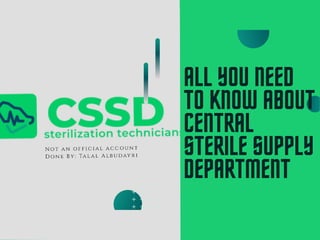 ALL YOU NEED
TO KNOW ABOUT
CENTRAL
STERILE SUPPLY
DEPARTMENT
 