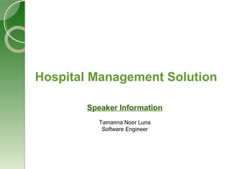 Hospital Management Solution
Speaker Information
Tamanna Noor Luna
Software Engineer
 