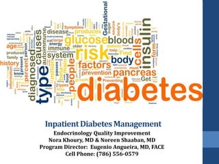 InpatientDiabetesManagement
Endocrinology Quality Improvement
Nora Khoury, MD & Noreen Shaaban, MD
Program Director: Eugenio Angueira, MD, FACE
Cell Phone: (786) 556-0579
 