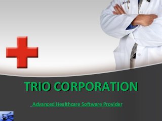 TRIO CORPORATIONTRIO CORPORATION
Advanced Healthcare Software Provider
 