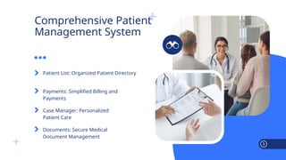 Patient List: Organized Patient Directory
Payments: Simplified Billing and
Payments
Case Manager: Personalized
Patient Care
Documents: Secure Medical
Document Management
Comprehensive Patient
Management System
 