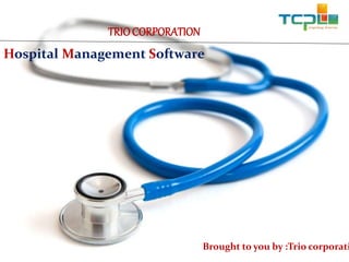 TRIOCORPORATION
Hospital Management Software
Brought to you by :Trio corporati
 