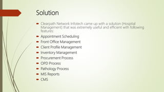 Solution
 Clearpath Network Infotech came up with a solution (Hospital
Management) that was extremely useful and efficien...