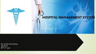 By: Ankita Panchariya
1819115
BPT 3rd year
HOSPITAL MANAGEMENT SYSTEM
 