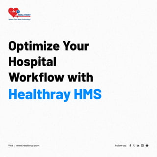 Visit : www.healthray.com Follow us :
Optimize Your
Hospital
Workflow with
Healthray HMS
 