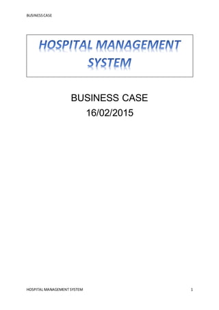 BUSINESSCASE
HOSPITAL MANAGEMENT SYSTEM 1
BUSINESS CASE
16/02/2015
 