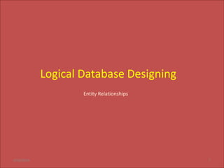 Logical Database Designing
Entity Relationships
6/18/2014 7
 