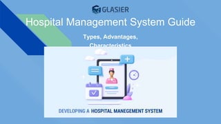 Hospital Management System Guide
Types, Advantages,
Characteristics
 