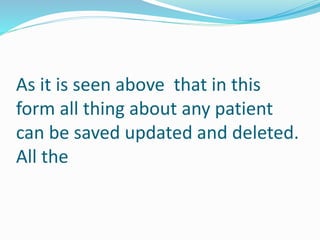 As it is seen above that in this
form all thing about any patient
can be saved updated and deleted.
All the
 