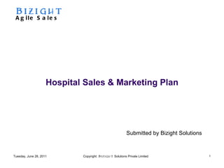 Hospital Sales & Marketing Plan Submitted by Bizight Solutions Tuesday, June 28, 2011 Bizight Agile Sales Copyright:  Bizight  Solutions Private Limited 