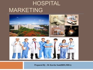 HOSPITAL
MARKETING
Prepared By : Dr Kavita Soni(BDS,MHA)
 