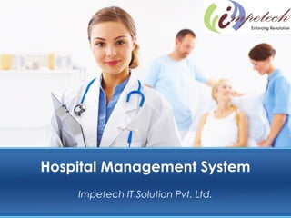 Hospital Management System
Impetech IT Solution Pvt. Ltd.
 