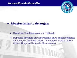 Abastecimiento de augas: Canalización das augas: xa realizado Depósito previsto en Castrosenín para abastecemento da zona, da Ciudade Infantil Príncipe Felipe e para o futuro Hospital Único de Montecelelo As xestións do Concello 