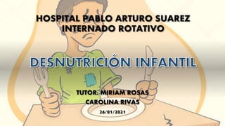 HOSPITAL PABLO ARTURO SUAREZ
INTERNADO ROTATIVO
TUTOR: MIRIAM ROSAS
CAROLINA RIVAS
26/01/2021
 